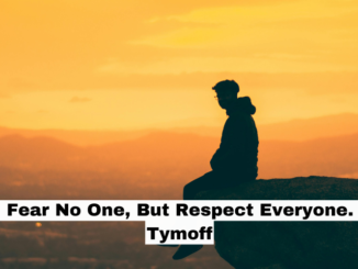 I Fear No One, But Respect Everyone. - Tymoff