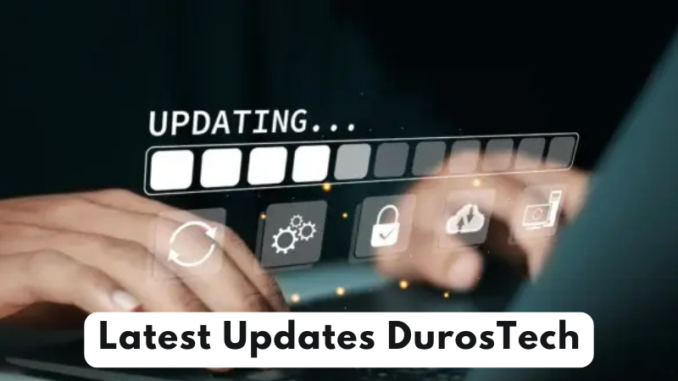 Latest Updates DurosTech Latest Updates DurosTech